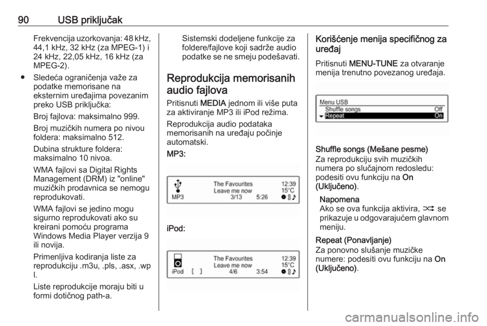 OPEL CORSA 2016  Uputstvo za rukovanje Infotainment sistemom (in Serbian) 90USB priključakFrekvencija uzorkovanja: 48 kHz,
44,1 kHz, 32 kHz (za MPEG-1) i
24 kHz, 22,05 kHz, 16 kHz (za MPEG-2).
● Sledeća ograničenja važe za podatke memorisane na
eksternim uređajima po