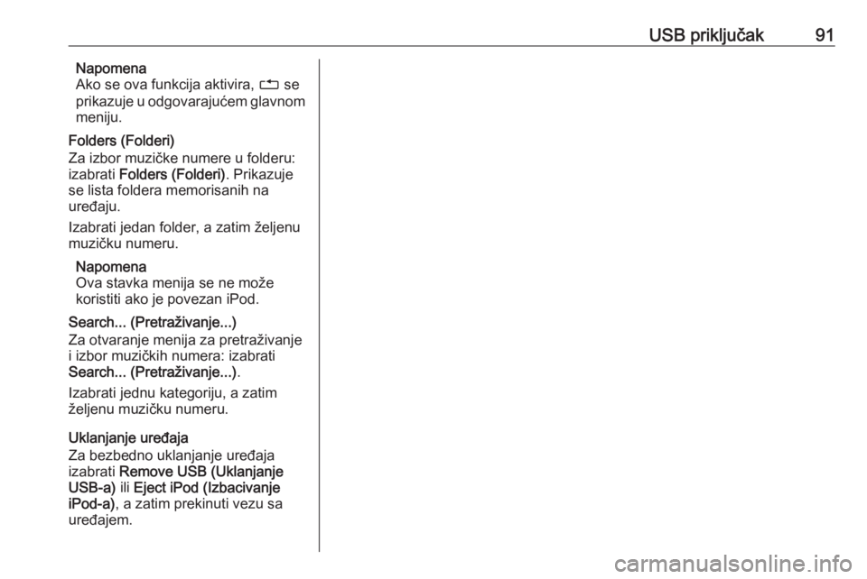 OPEL CORSA 2016  Uputstvo za rukovanje Infotainment sistemom (in Serbian) USB priključak91Napomena
Ako se ova funkcija aktivira,  1 se
prikazuje u odgovarajućem glavnom
meniju.
Folders (Folderi)
Za izbor muzičke numere u folderu:
izabrati  Folders (Folderi) . Prikazuje
s