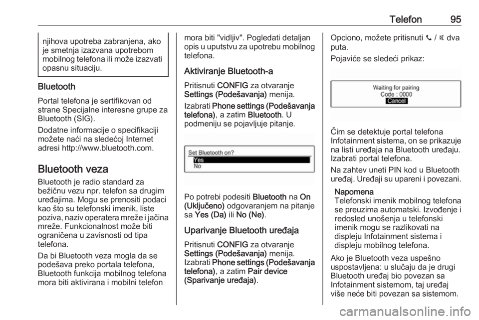 OPEL CORSA 2016  Uputstvo za rukovanje Infotainment sistemom (in Serbian) Telefon95njihova upotreba zabranjena, ako
je smetnja izazvana upotrebom
mobilnog telefona ili može izazvati
opasnu situaciju.
Bluetooth
Portal telefona je sertifikovan odstrane Specijalne interesne g