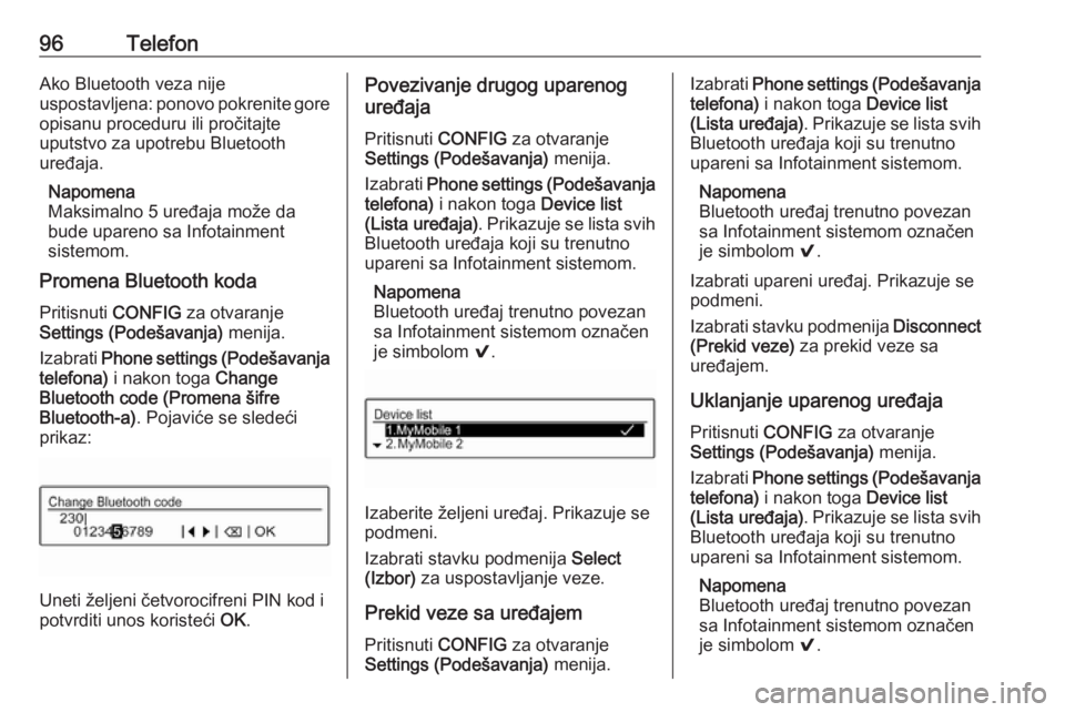 OPEL CORSA 2016  Uputstvo za rukovanje Infotainment sistemom (in Serbian) 96TelefonAko Bluetooth veza nije
uspostavljena: ponovo pokrenite gore opisanu proceduru ili pročitajte
uputstvo za upotrebu Bluetooth
uređaja.
Napomena
Maksimalno 5 uređaja može da
bude upareno sa