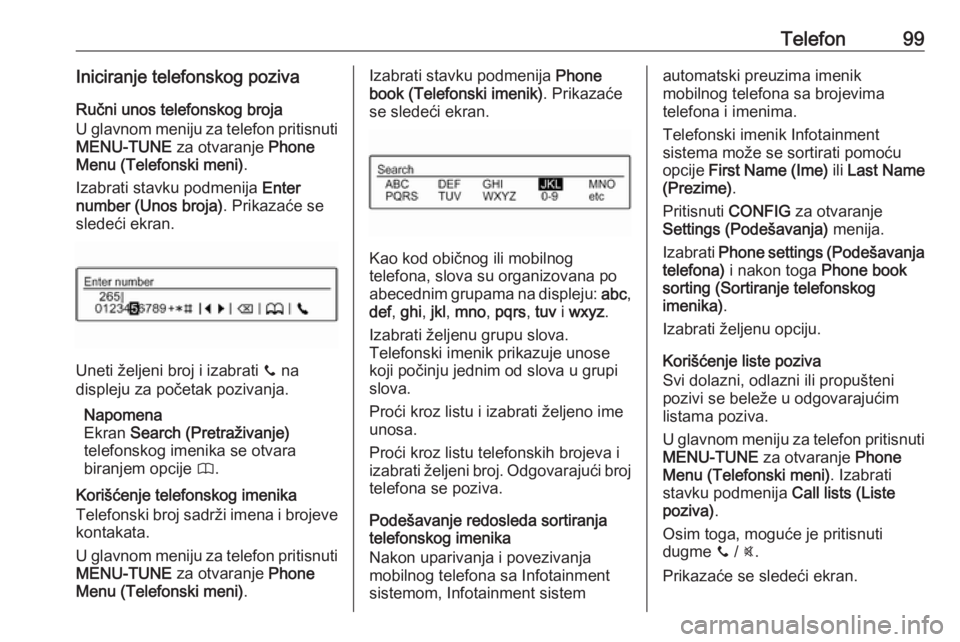 OPEL CORSA 2016  Uputstvo za rukovanje Infotainment sistemom (in Serbian) Telefon99Iniciranje telefonskog pozivaRučni unos telefonskog broja
U glavnom meniju za telefon pritisnuti
MENU-TUNE  za otvaranje  Phone
Menu (Telefonski meni) .
Izabrati stavku podmenija  Enter
numb