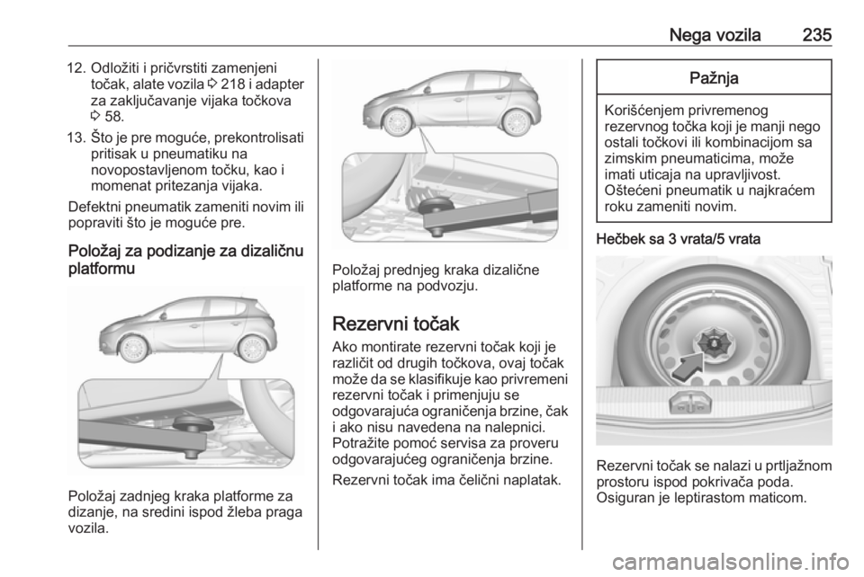 OPEL CORSA 2016  Uputstvo za upotrebu (in Serbian) Nega vozila23512. Odložiti i pričvrstiti zamenjenitočak, alate vozila  3 218  i adapter
za zaključavanje vijaka točkova
3  58.
13. Što je pre moguće, prekontrolisati
pritisak u pneumatiku na
no