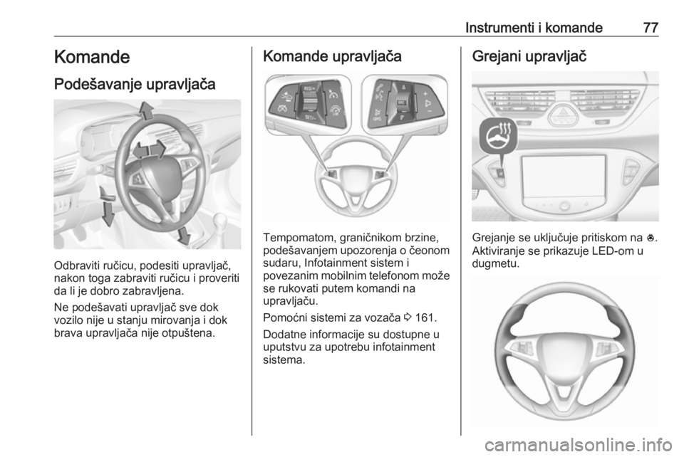 OPEL CORSA 2016  Uputstvo za upotrebu (in Serbian) Instrumenti i komande77Komande
Podešavanje upravljača
Odbraviti ručicu, podesiti upravljač,
nakon toga zabraviti ručicu i proveriti
da li je dobro zabravljena.
Ne podešavati upravljač sve dok
v