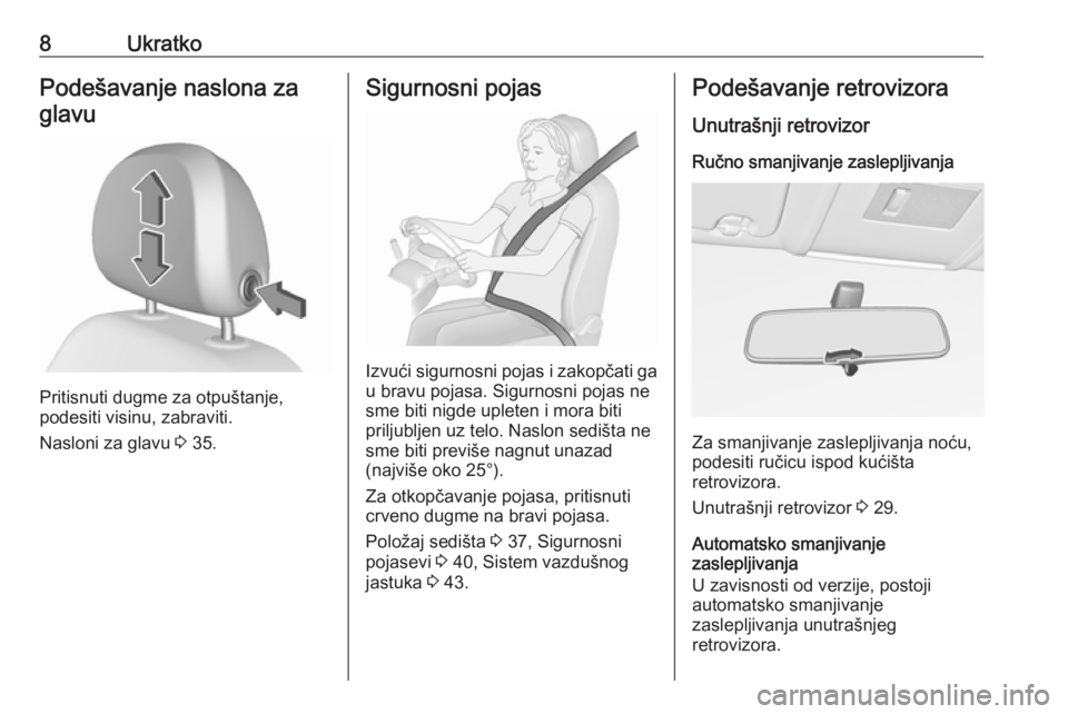 OPEL CORSA 2016  Uputstvo za upotrebu (in Serbian) 8UkratkoPodešavanje naslona zaglavu
Pritisnuti dugme za otpuštanje,
podesiti visinu, zabraviti.
Nasloni za glavu  3 35.
Sigurnosni pojas
Izvući sigurnosni pojas i zakopčati ga
u bravu pojasa. Sigu