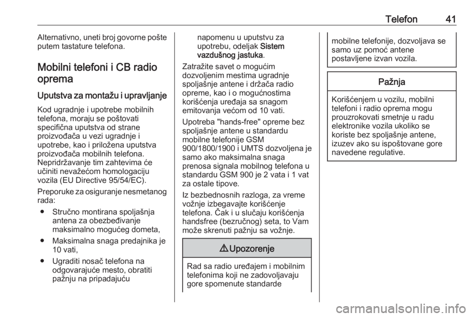 OPEL CORSA 2016.5 Uputstvo za rukovanje Infotainment sistemom (in Serbian) Telefon41Alternativno, uneti broj govorne pošte
putem tastature telefona.
Mobilni telefoni i CB radio oprema
Uputstva za montažu i upravljanje
Kod ugradnje i upotrebe mobilnih
telefona, moraju se po OPEL CORSA 2016.5 Uputstvo za rukovanje Infotainment sistemom (in Serbian) Telefon41Alternativno, uneti broj govorne pošte
putem tastature telefona.
Mobilni telefoni i CB radio oprema
Uputstva za montažu i upravljanje
Kod ugradnje i upotrebe mobilnih
telefona, moraju se po