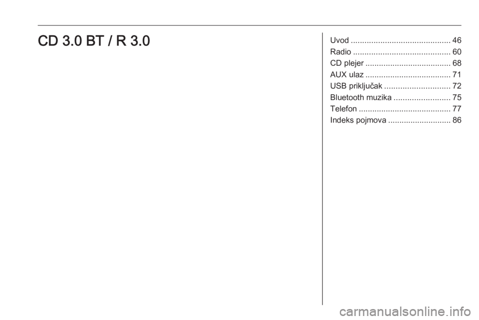 OPEL CORSA 2016.5 Uputstvo za rukovanje Infotainment sistemom (in Serbian) Uvod............................................ 46
Radio ........................................... 60
CD plejer ...................................... 68
AUX ulaz .................................. OPEL CORSA 2016.5 Uputstvo za rukovanje Infotainment sistemom (in Serbian) Uvod............................................ 46
Radio ........................................... 60
CD plejer ...................................... 68
AUX ulaz ..................................