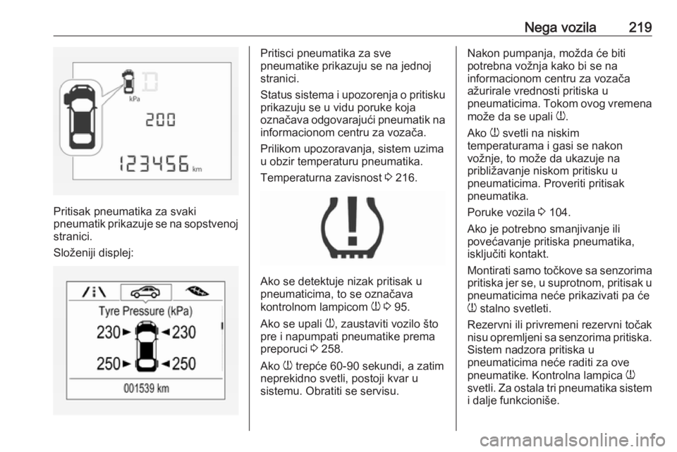 OPEL CORSA 2016.5  Uputstvo za upotrebu (in Serbian) Nega vozila219
Pritisak pneumatika za svaki
pneumatik prikazuje se na sopstvenoj
stranici.
Složeniji displej:
Pritisci pneumatika za sve
pneumatike prikazuju se na jednoj
stranici.
Status sistema i u