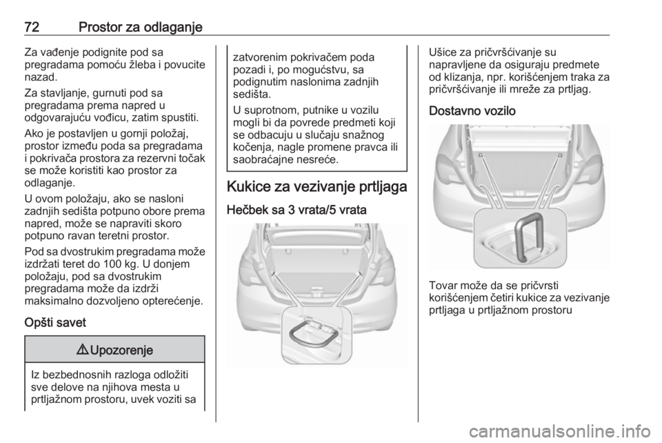 OPEL CORSA 2016.5  Uputstvo za upotrebu (in Serbian) 72Prostor za odlaganjeZa vađenje podignite pod sa
pregradama pomoću žleba i povucite nazad.
Za stavljanje, gurnuti pod sa
pregradama prema napred u
odgovarajuću vođicu, zatim spustiti.
Ako je pos