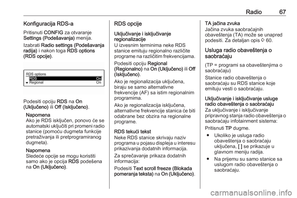 OPEL CORSA 2017 Uputstvo za rukovanje Infotainment sistemom (in Serbian) Radio67Konfiguracija RDS-aPritisnuti CONFIG za otvaranje
Settings (Podešavanja) menija.
Izabrati Radio settings (Podešavanja
radija) i nakon toga RDS options
(RDS opcije) .
Podesiti opciju RDS OPEL CORSA 2017 Uputstvo za rukovanje Infotainment sistemom (in Serbian) Radio67Konfiguracija RDS-aPritisnuti CONFIG za otvaranje
Settings (Podešavanja) menija.
Izabrati Radio settings (Podešavanja
radija) i nakon toga RDS options
(RDS opcije) .
Podesiti opciju RDS