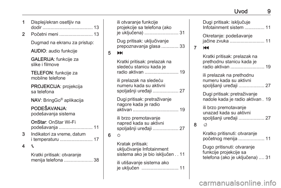 OPEL CORSA 2017  Uputstvo za rukovanje Infotainment sistemom (in Serbian) Uvod91Displej/ekran osetljiv na
dodir ...................................... 13
2 Početni meni ......................... 13
Dugmad na ekranu za pristup:
AUDIO : audio funkcije
GALERIJA : funkcije za
