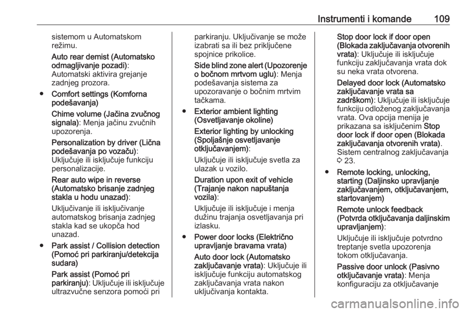 OPEL CORSA 2017  Uputstvo za upotrebu (in Serbian) Instrumenti i komande109sistemom u Automatskom
režimu.
Auto rear demist (Automatsko
odmagljivanje pozadi) :
Automatski aktivira grejanje
zadnjeg prozora.
● Comfort settings (Komforna
podešavanja)
