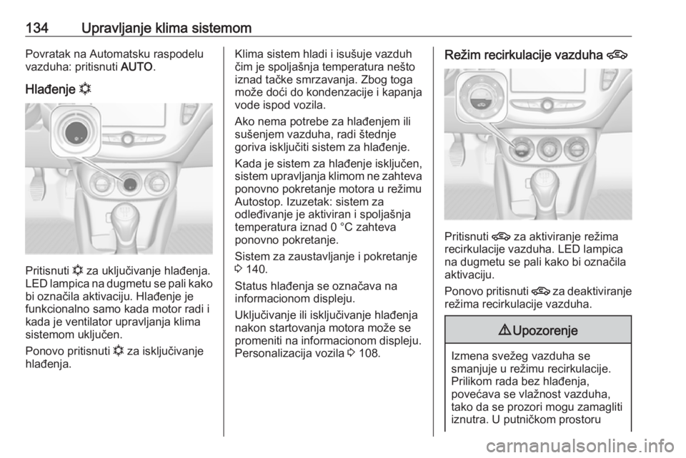 OPEL CORSA 2017  Uputstvo za upotrebu (in Serbian) 134Upravljanje klima sistemomPovratak na Automatsku raspodelu
vazduha: pritisnuti  AUTO.
Hlađenje  n
Pritisnuti n za uključivanje hlađenja.
LED lampica na dugmetu se pali kako
bi označila aktivaci