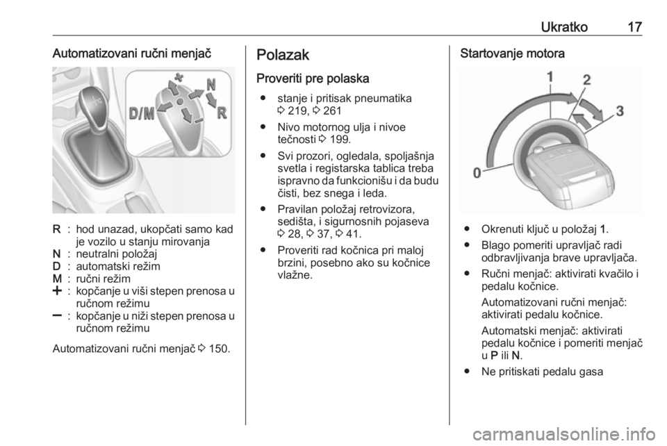 OPEL CORSA 2017  Uputstvo za upotrebu (in Serbian) Ukratko17Automatizovani ručni menjačR:hod unazad, ukopčati samo kad
je vozilo u stanju mirovanjaN:neutralni položajD:automatski režimM:ručni režim<:kopčanje u viši stepen prenosa u ručnom re