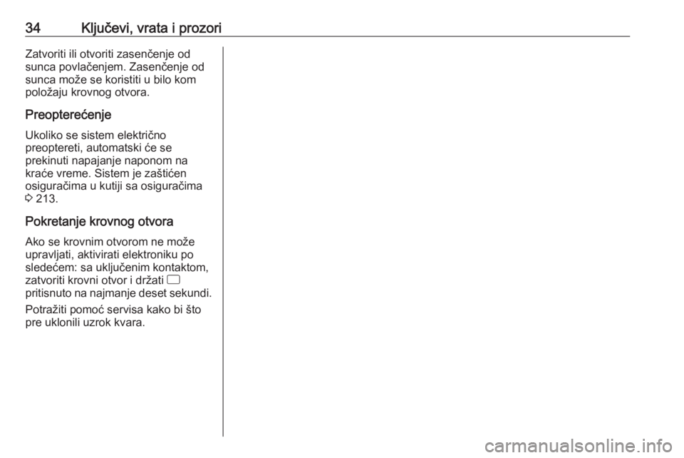 OPEL CORSA 2017  Uputstvo za upotrebu (in Serbian) 34Ključevi, vrata i prozoriZatvoriti ili otvoriti zasenčenje od
sunca povlačenjem. Zasenčenje od
sunca može se koristiti u bilo kom
položaju krovnog otvora.
Preopterećenje Ukoliko se sistem ele