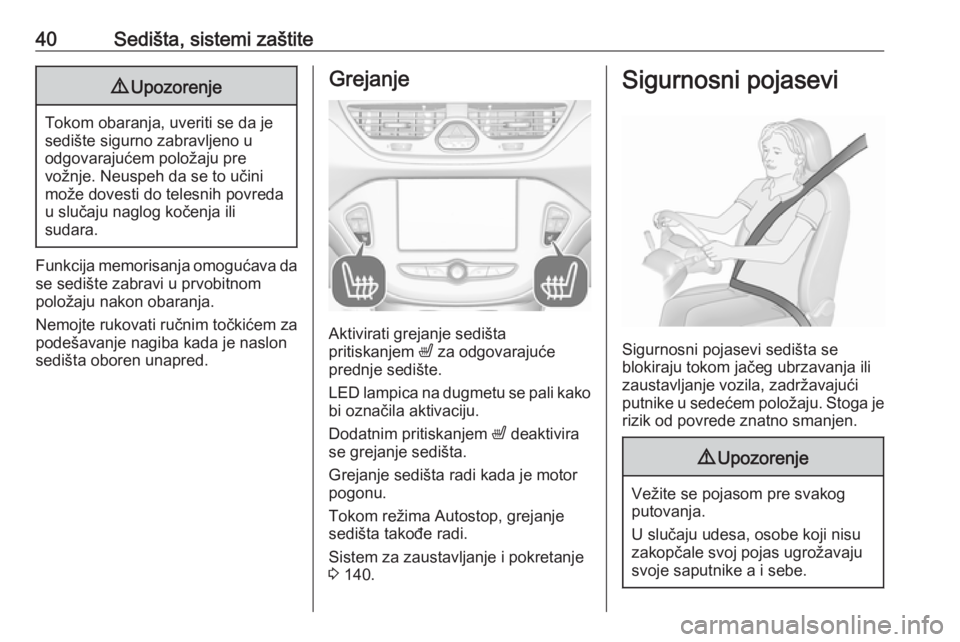OPEL CORSA 2017  Uputstvo za upotrebu (in Serbian) 40Sedišta, sistemi zaštite9Upozorenje
Tokom obaranja, uveriti se da je
sedište sigurno zabravljeno u
odgovarajućem položaju pre
vožnje. Neuspeh da se to učini
može dovesti do telesnih povreda
