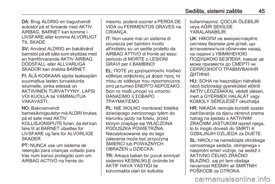 OPEL CORSA 2017  Uputstvo za upotrebu (in Serbian) Sedišta, sistemi zaštite45DA: Brug ALDRIG en bagudvendt
autostol på et forsæde med AKTIV
AIRBAG, BARNET kan komme i
LIVSFARE eller komme ALVORLIGT
TIL SKADE.
SV:  Använd ALDRIG en bakåtvänd
bar