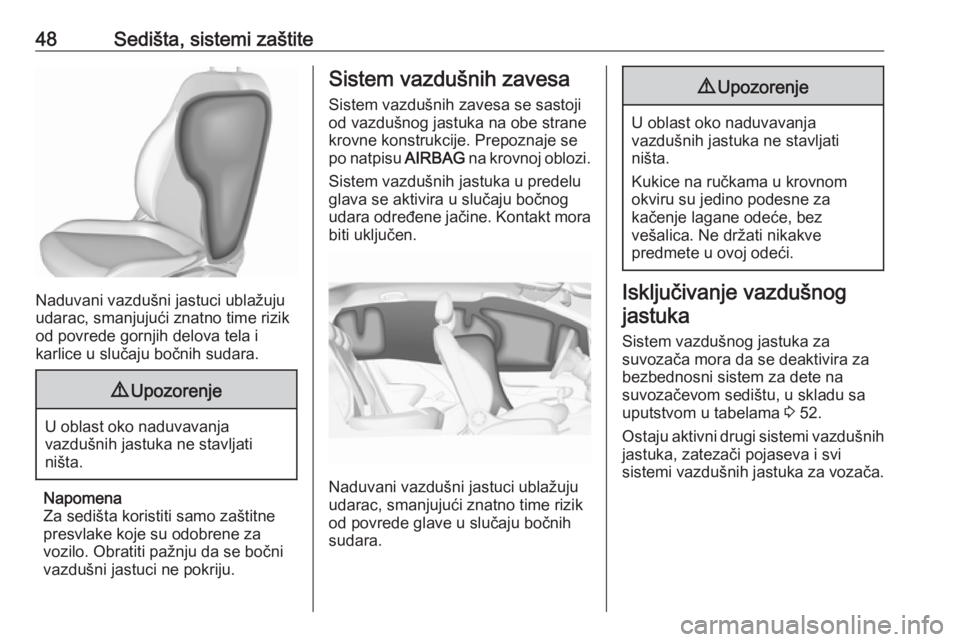 OPEL CORSA 2017  Uputstvo za upotrebu (in Serbian) 48Sedišta, sistemi zaštite
Naduvani vazdušni jastuci ublažuju
udarac, smanjujući znatno time rizik
od povrede gornjih delova tela i
karlice u slučaju bočnih sudara.
9 Upozorenje
U oblast oko na