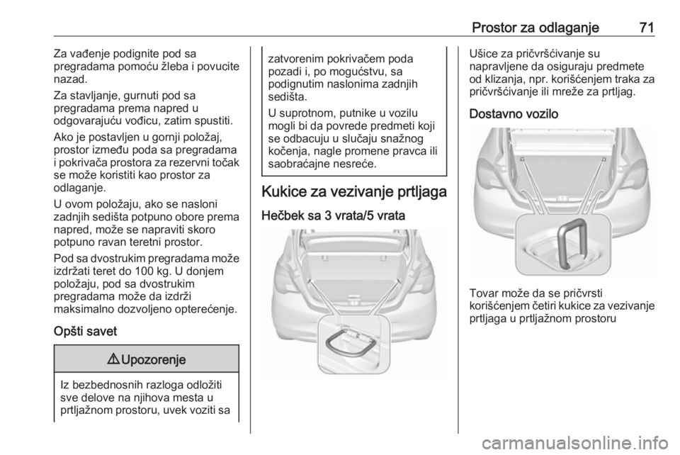 OPEL CORSA 2017 Uputstvo za upotrebu (in Serbian) Prostor za odlaganje71Za vađenje podignite pod sa
pregradama pomoću žleba i povucite
nazad.
Za stavljanje, gurnuti pod sa
pregradama prema napred u
odgovarajuću vođicu, zatim spustiti.
Ako je pos OPEL CORSA 2017 Uputstvo za upotrebu (in Serbian) Prostor za odlaganje71Za vađenje podignite pod sa
pregradama pomoću žleba i povucite
nazad.
Za stavljanje, gurnuti pod sa
pregradama prema napred u
odgovarajuću vođicu, zatim spustiti.
Ako je pos