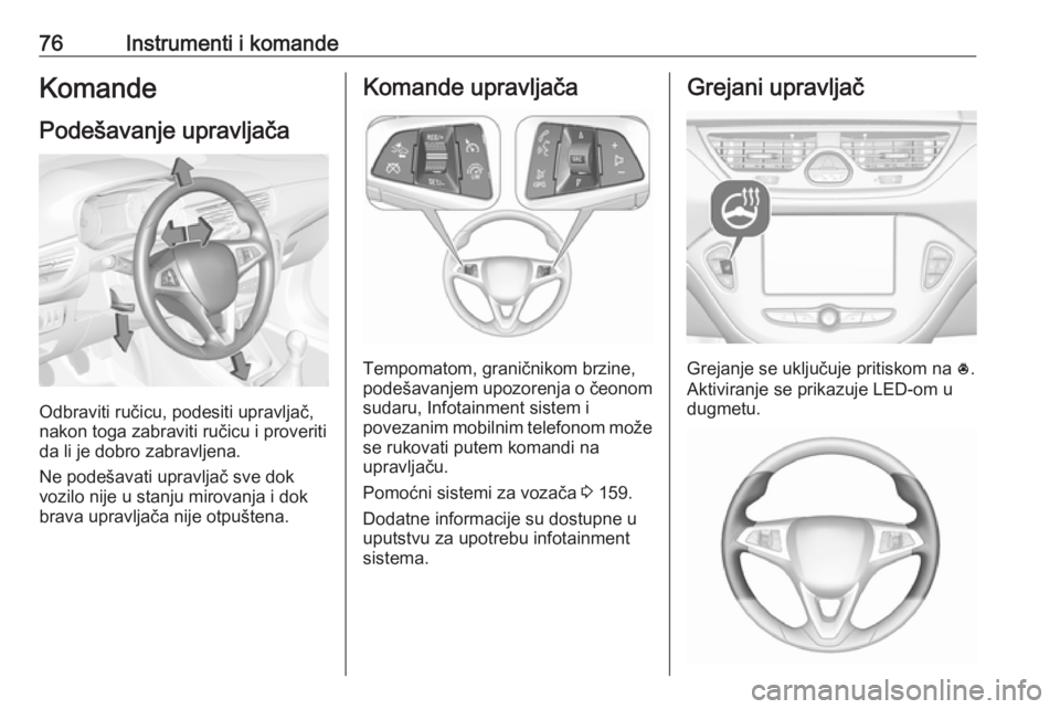 OPEL CORSA 2017 Uputstvo za upotrebu (in Serbian) 76Instrumenti i komandeKomandePodešavanje upravljača
Odbraviti ručicu, podesiti upravljač,
nakon toga zabraviti ručicu i proveriti
da li je dobro zabravljena.
Ne podešavati upravljač sve dok
vo OPEL CORSA 2017 Uputstvo za upotrebu (in Serbian) 76Instrumenti i komandeKomandePodešavanje upravljača
Odbraviti ručicu, podesiti upravljač,
nakon toga zabraviti ručicu i proveriti
da li je dobro zabravljena.
Ne podešavati upravljač sve dok
vo