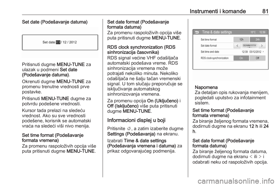 OPEL CORSA 2017  Uputstvo za upotrebu (in Serbian) Instrumenti i komande81Set date (Podešavanje datuma)
Pritisnuti dugme MENU-TUNE za
ulazak u podmeni  Set date
(Podešavanje datuma) .
Okrenuti dugme  MENU-TUNE za
promenu trenutne vrednosti prve
post