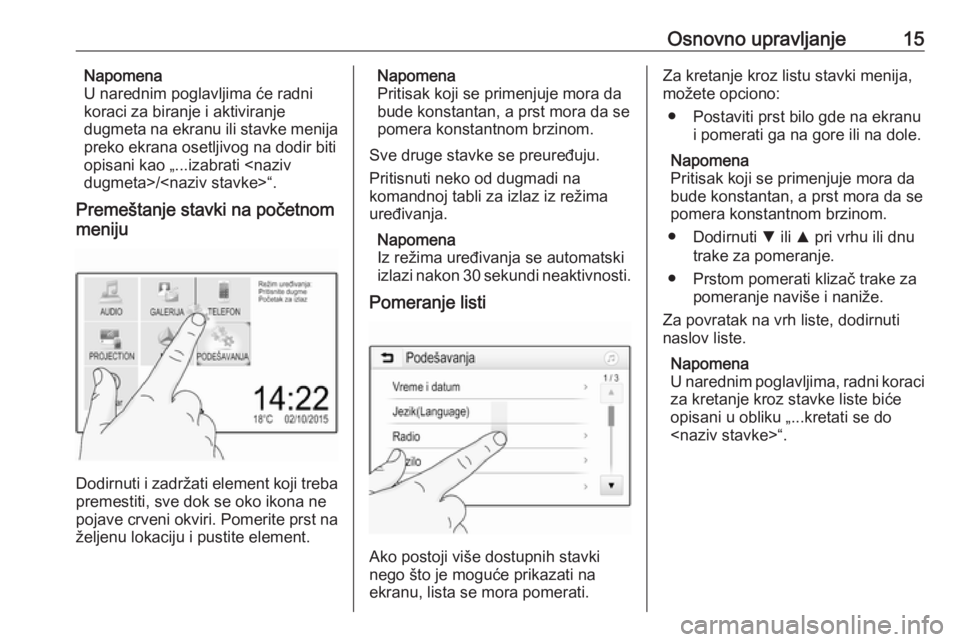OPEL CORSA E 2017.5  Uputstvo za rukovanje Infotainment sistemom (in Serbian) Osnovno upravljanje15Napomena
U narednim poglavljima će radni
koraci za biranje i aktiviranje
dugmeta na ekranu ili stavke menija
preko ekrana osetljivog na dodir biti
opisani kao „...izabrati <naz