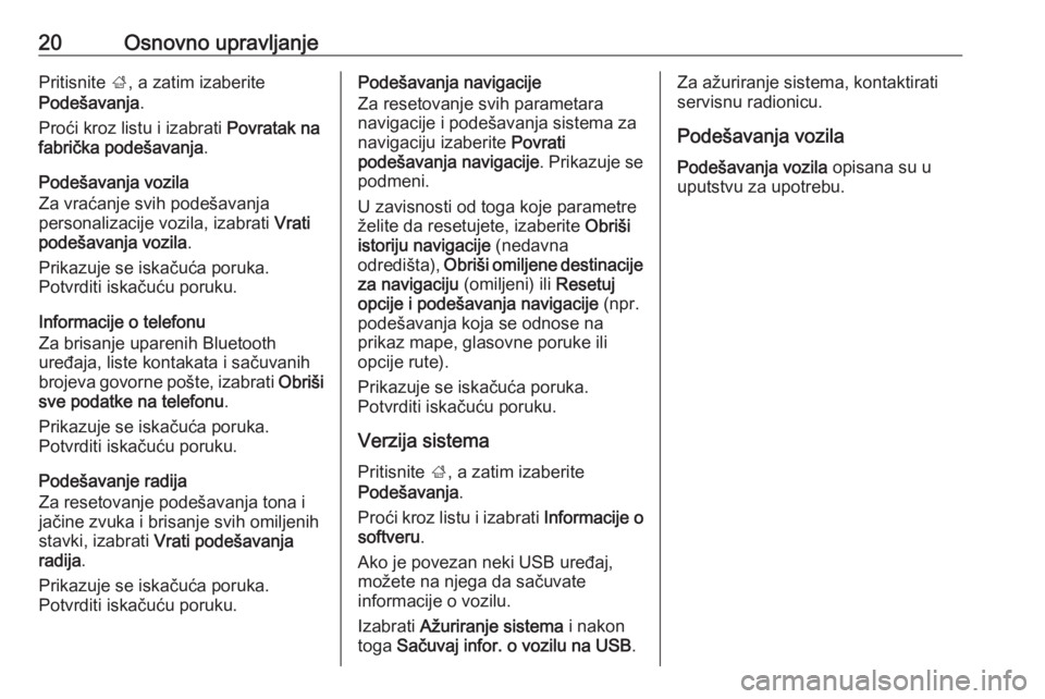 OPEL CORSA E 2017.5  Uputstvo za rukovanje Infotainment sistemom (in Serbian) 20Osnovno upravljanjePritisnite ;, a zatim izaberite
Podešavanja .
Proći kroz listu i izabrati  Povratak na
fabrička podešavanja .
Podešavanja vozila
Za vraćanje svih podešavanja
personalizacij