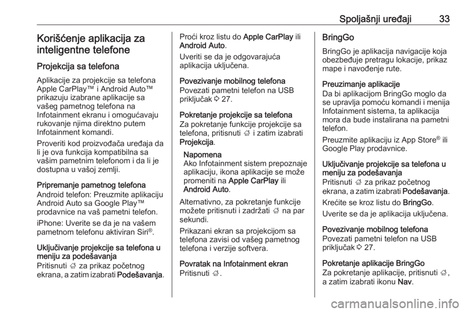 OPEL CORSA E 2017.5  Uputstvo za rukovanje Infotainment sistemom (in Serbian) Spoljašnji uređaji33Korišćenje aplikacija zainteligentne telefone
Projekcija sa telefona
Aplikacije za projekcije sa telefona
Apple CarPlay™ i Android Auto™
prikazuju izabrane aplikacije sa
va