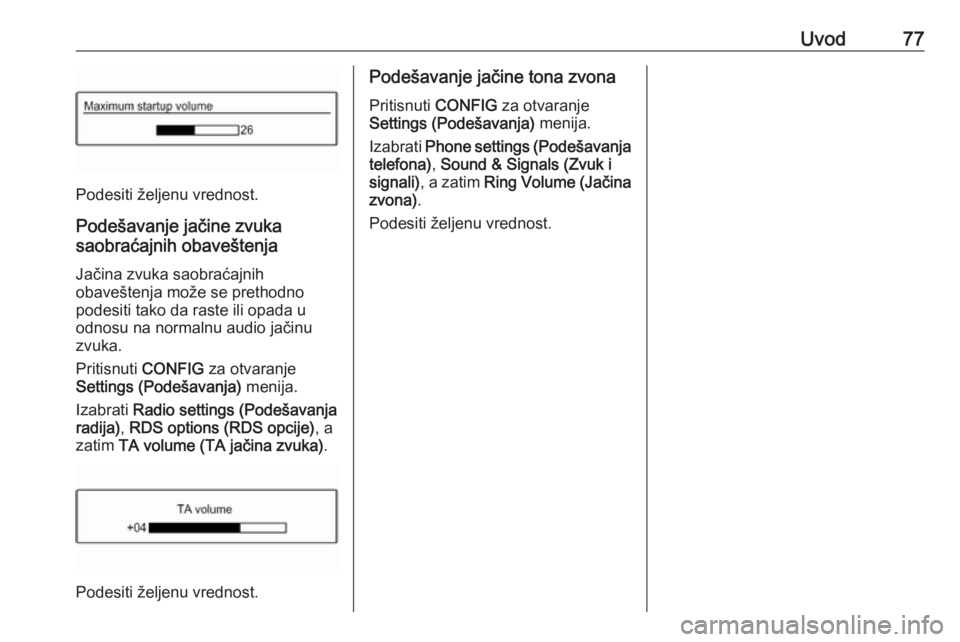 OPEL CORSA E 2017.5  Uputstvo za rukovanje Infotainment sistemom (in Serbian) Uvod77
Podesiti željenu vrednost.
Podešavanje jačine zvuka
saobraćajnih obaveštenja
Jačina zvuka saobraćajnih
obaveštenja može se prethodno
podesiti tako da raste ili opada u
odnosu na normal