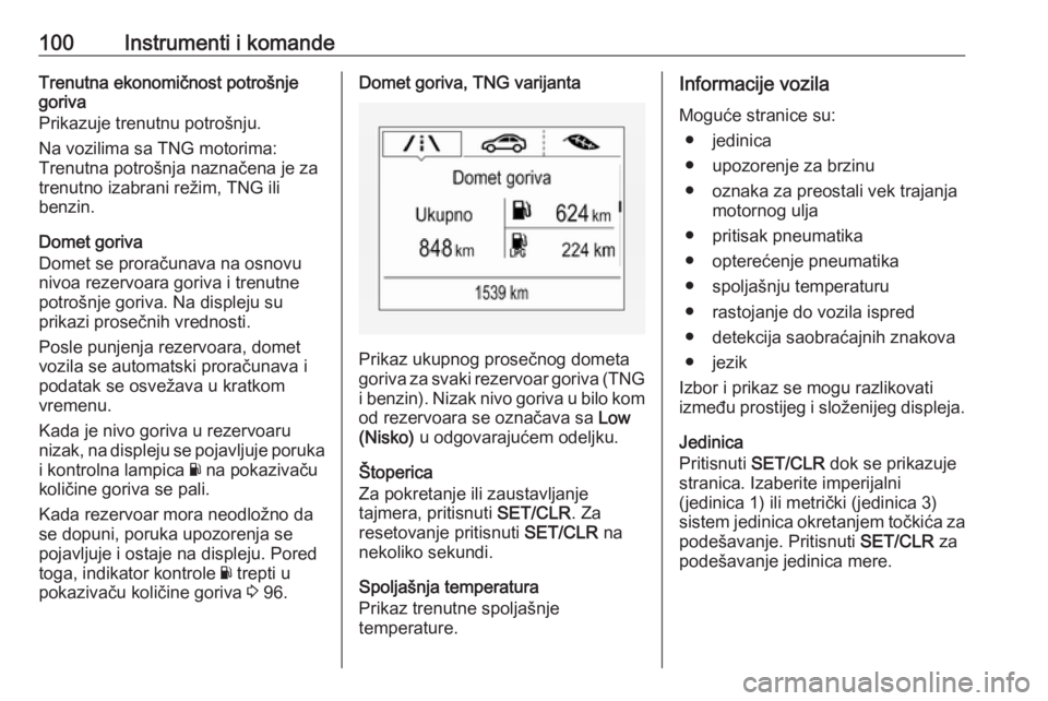 OPEL CORSA E 2017.5  Uputstvo za upotrebu (in Serbian) 100Instrumenti i komandeTrenutna ekonomičnost potrošnje
goriva
Prikazuje trenutnu potrošnju.
Na vozilima sa TNG motorima:
Trenutna potrošnja naznačena je za
trenutno izabrani režim, TNG ili
benz