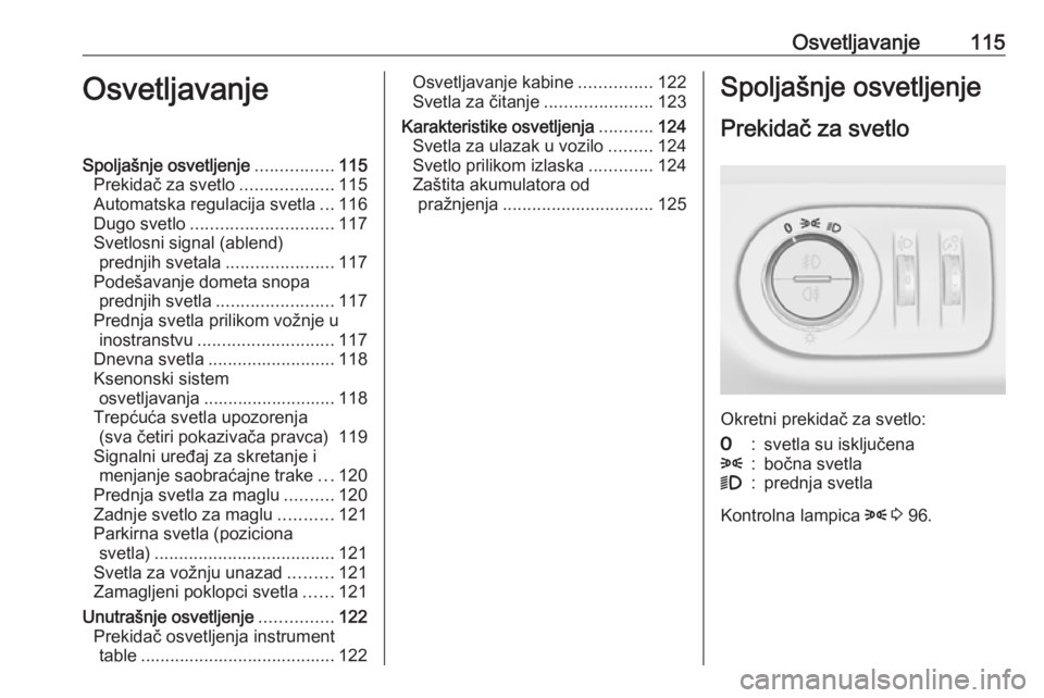 OPEL CORSA E 2017.5  Uputstvo za upotrebu (in Serbian) Osvetljavanje115OsvetljavanjeSpoljašnje osvetljenje................115
Prekidač za svetlo ...................115
Automatska regulacija svetla ...116
Dugo svetlo ............................. 117
Sve