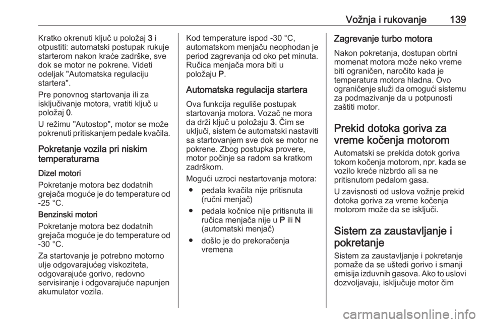 OPEL CORSA E 2017.5  Uputstvo za upotrebu (in Serbian) Vožnja i rukovanje139Kratko okrenuti ključ u položaj 3 i
otpustiti: automatski postupak rukuje
starterom nakon kraće zadrške, sve
dok se motor ne pokrene. Videti
odeljak "Automatska regulacij