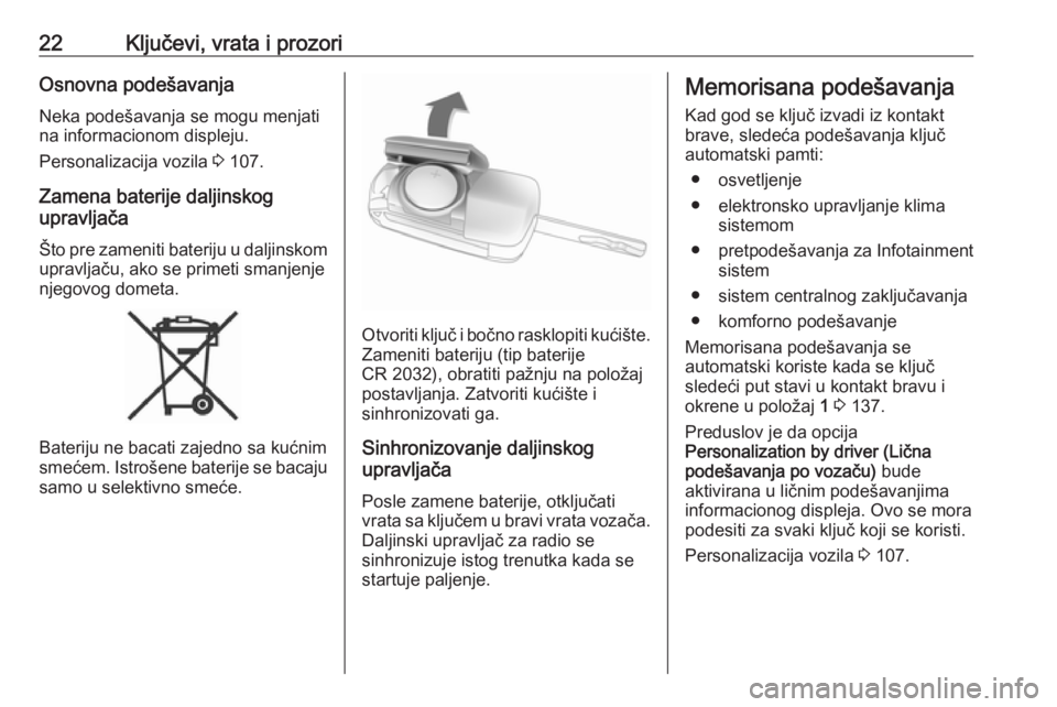 OPEL CORSA E 2017.5  Uputstvo za upotrebu (in Serbian) 22Ključevi, vrata i prozoriOsnovna podešavanjaNeka podešavanja se mogu menjati
na informacionom displeju.
Personalizacija vozila  3 107.
Zamena baterije daljinskog
upravljača
Što pre zameniti bat