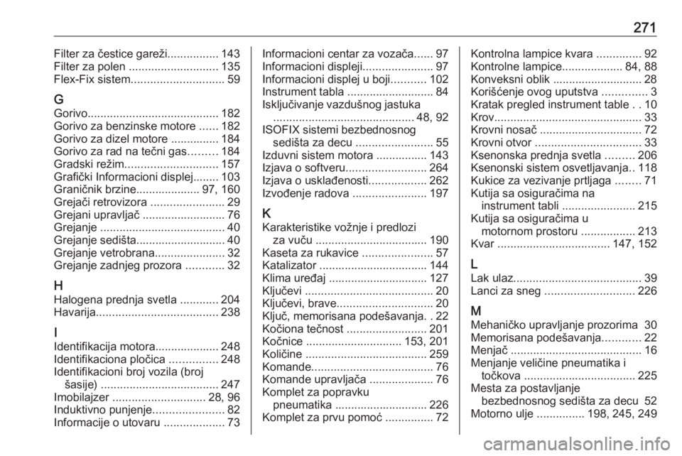 OPEL CORSA E 2017.5  Uputstvo za upotrebu (in Serbian) 271Filter za čestice gareži................143
Filter za polen  ............................ 135
Flex-Fix sistem ............................. 59
G
Gorivo ......................................... 1