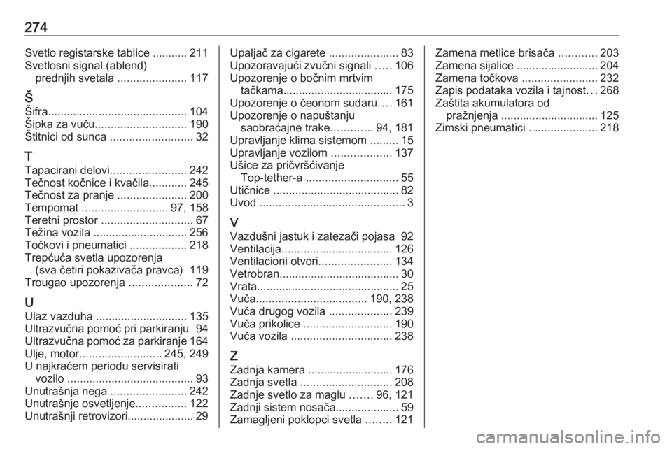 OPEL CORSA E 2017.5  Uputstvo za upotrebu (in Serbian) 274Svetlo registarske tablice ........... 211
Svetlosni signal (ablend) prednjih svetala  ......................117
Š Šifra ............................................ 104
Šipka za vuču .........