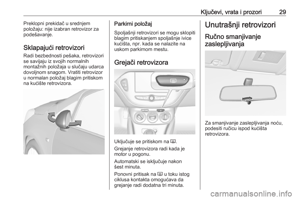 OPEL CORSA E 2017.5  Uputstvo za upotrebu (in Serbian) Ključevi, vrata i prozori29Preklopni prekidač u srednjem
položaju: nije izabran retrovizor za podešavanje.
Sklapajući retrovizori
Radi bezbednosti pešaka, retrovizori
se savijaju iz svojih norma
