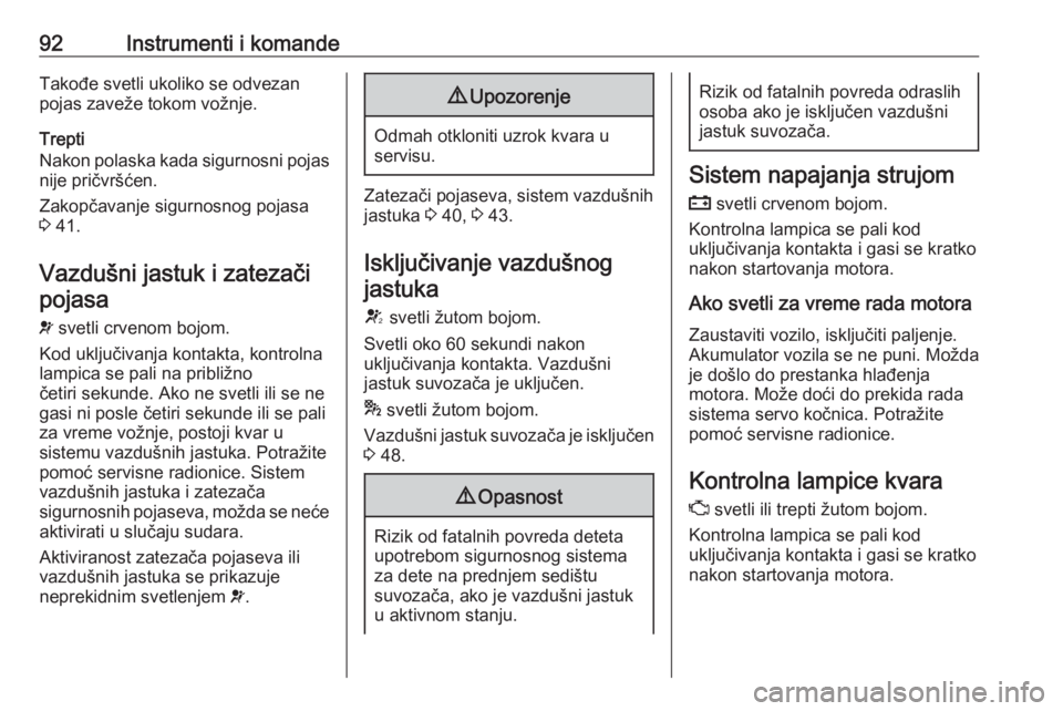 OPEL CORSA E 2017.5  Uputstvo za upotrebu (in Serbian) 92Instrumenti i komandeTakođe svetli ukoliko se odvezan
pojas zaveže tokom vožnje.
Trepti
Nakon polaska kada sigurnosni pojas
nije pričvršćen.
Zakopčavanje sigurnosnog pojasa
3  41.
Vazdušni j