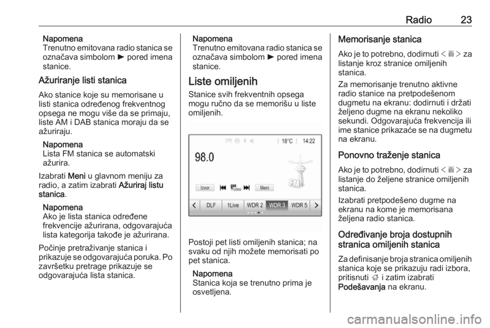 OPEL CORSA E 2018  Uputstvo za rukovanje Infotainment sistemom (in Serbian) Radio23Napomena
Trenutno emitovana radio stanica se
označava simbolom  l pored imena
stanice.
Ažuriranje listi stanica
Ako stanice koje su memorisane u
listi stanica određenog frekventnog
opsega ne
