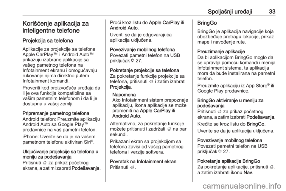 OPEL CORSA E 2018  Uputstvo za rukovanje Infotainment sistemom (in Serbian) Spoljašnji uređaji33Korišćenje aplikacija zainteligentne telefone
Projekcija sa telefona
Aplikacije za projekcije sa telefona
Apple CarPlay™ i Android Auto™
prikazuju izabrane aplikacije sa
va
