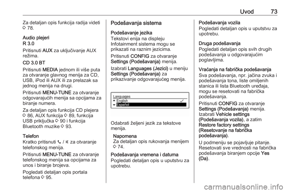 OPEL CORSA E 2018 Uputstvo za rukovanje Infotainment sistemom (in Serbian) Uvod73Za detaljan opis funkcija radija videti
3 78.
Audio plejeri
R 3.0
Pritisnuti AUX za uključivanje AUX
režima.
CD 3.0 BT
Pritisnuti MEDIA jednom ili više puta
za otvaranje glavnog menija za OPEL CORSA E 2018 Uputstvo za rukovanje Infotainment sistemom (in Serbian) Uvod73Za detaljan opis funkcija radija videti
3 78.
Audio plejeri
R 3.0
Pritisnuti AUX za uključivanje AUX
režima.
CD 3.0 BT
Pritisnuti MEDIA jednom ili više puta
za otvaranje glavnog menija za