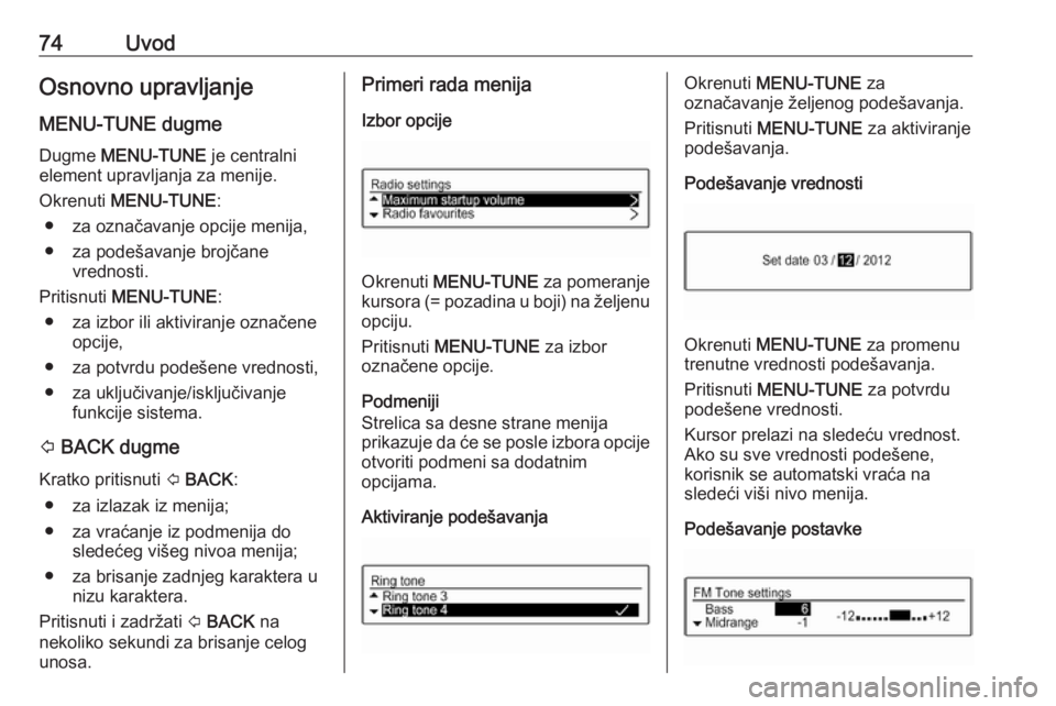 OPEL CORSA E 2018  Uputstvo za rukovanje Infotainment sistemom (in Serbian) 74UvodOsnovno upravljanjeMENU-TUNE dugme
Dugme  MENU-TUNE  je centralni
element upravljanja za menije.
Okrenuti  MENU-TUNE :
● za označavanje opcije menija,
● za podešavanje brojčane vrednosti.