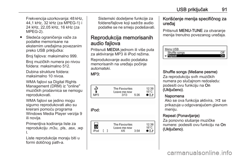 OPEL CORSA E 2018  Uputstvo za rukovanje Infotainment sistemom (in Serbian) USB priključak91Frekvencija uzorkovanja: 48 kHz,
44,1 kHz, 32 kHz (za MPEG-1) i
24 kHz, 22,05 kHz, 16 kHz (za
MPEG-2).
● Sledeća ograničenja važe za podatke memorisane na
eksternim uređajima po