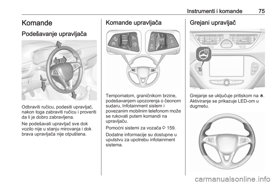 OPEL CORSA E 2018 Uputstvo za upotrebu (in Serbian) Instrumenti i komande75Komande
Podešavanje upravljača
Odbraviti ručicu, podesiti upravljač,
nakon toga zabraviti ručicu i proveriti
da li je dobro zabravljena.
Ne podešavati upravljač sve dok
v OPEL CORSA E 2018 Uputstvo za upotrebu (in Serbian) Instrumenti i komande75Komande
Podešavanje upravljača
Odbraviti ručicu, podesiti upravljač,
nakon toga zabraviti ručicu i proveriti
da li je dobro zabravljena.
Ne podešavati upravljač sve dok
v