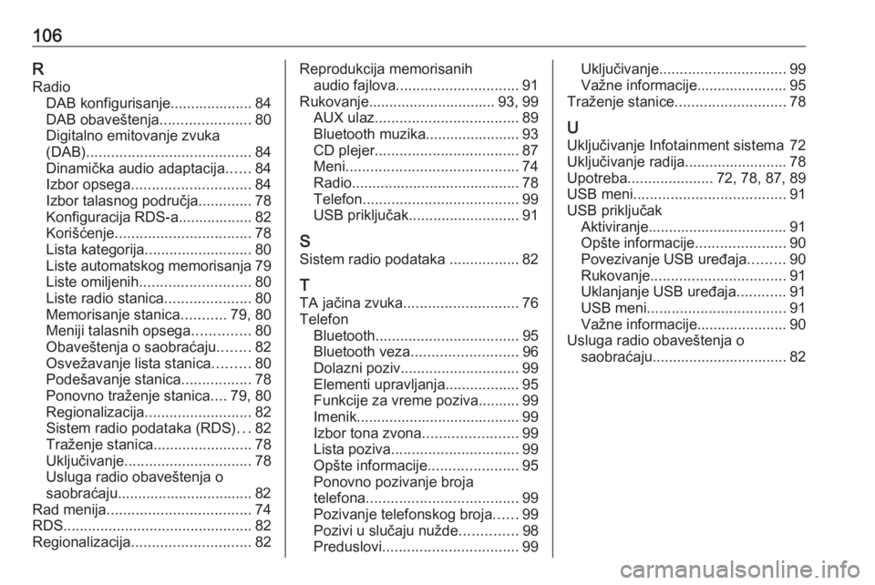 OPEL CORSA E 2018.5  Uputstvo za rukovanje Infotainment sistemom (in Serbian) 106RRadio DAB konfigurisanje.................... 84
DAB obaveštenja ......................80
Digitalno emitovanje zvuka
(DAB) ........................................ 84
Dinamička audio adaptacija .