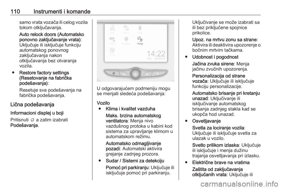 OPEL CORSA E 2018.5  Uputstvo za upotrebu (in Serbian) 110Instrumenti i komandesamo vrata vozača ili celog vozila
tokom otključavanja.
Auto relock doors (Automatsko
ponovno zaključavanje vrata) :
Uključuje ili isključuje funkciju
automatskog ponovnog