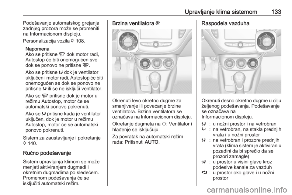 OPEL CORSA E 2018.5  Uputstvo za upotrebu (in Serbian) Upravljanje klima sistemom133Podešavanje automatskog grejanja
zadnjeg prozora može se promeniti
na Informacionom displeju.
Personalizacija vozila  3 108.
Napomena
Ako se pritisne  V dok motor radi,
