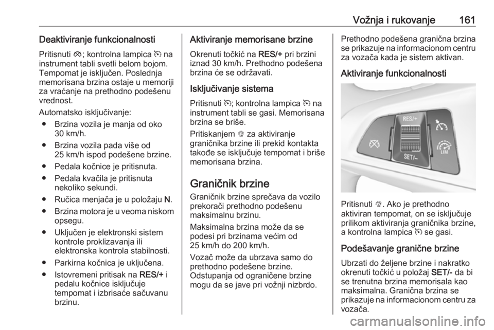 OPEL CORSA E 2018.5 Uputstvo za upotrebu (in Serbian) Vožnja i rukovanje161Deaktiviranje funkcionalnosti
Pritisnuti y; kontrolna lampica m na
instrument tabli svetli belom bojom. Tempomat je isključen. Poslednja
memorisana brzina ostaje u memoriji
za OPEL CORSA E 2018.5 Uputstvo za upotrebu (in Serbian) Vožnja i rukovanje161Deaktiviranje funkcionalnosti
Pritisnuti y; kontrolna lampica m na
instrument tabli svetli belom bojom. Tempomat je isključen. Poslednja
memorisana brzina ostaje u memoriji
za