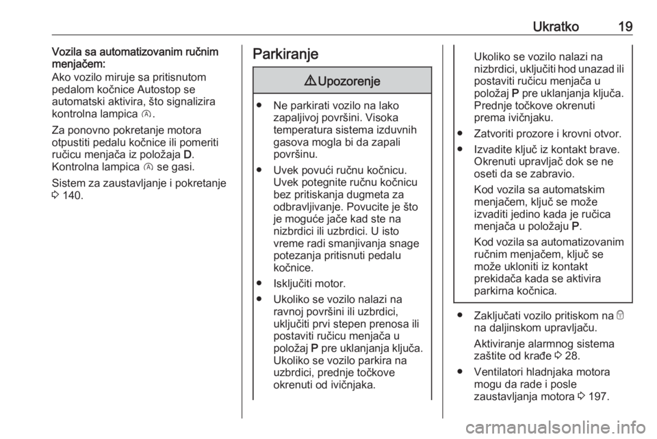 OPEL CORSA E 2018.5  Uputstvo za upotrebu (in Serbian) Ukratko19Vozila sa automatizovanim ručnim
menjačem:
Ako vozilo miruje sa pritisnutom
pedalom kočnice Autostop se
automatski aktivira, što signalizira kontrolna lampica  D.
Za ponovno pokretanje mo