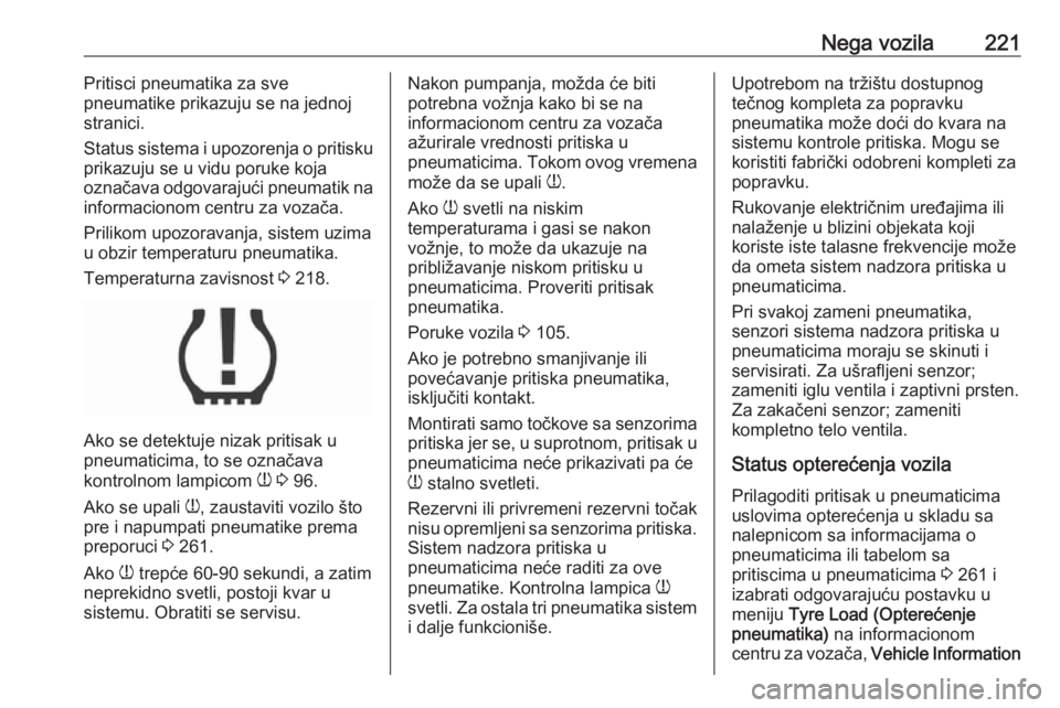 OPEL CORSA E 2018.5  Uputstvo za upotrebu (in Serbian) Nega vozila221Pritisci pneumatika za sve
pneumatike prikazuju se na jednoj
stranici.
Status sistema i upozorenja o pritisku
prikazuju se u vidu poruke koja
označava odgovarajući pneumatik na informa