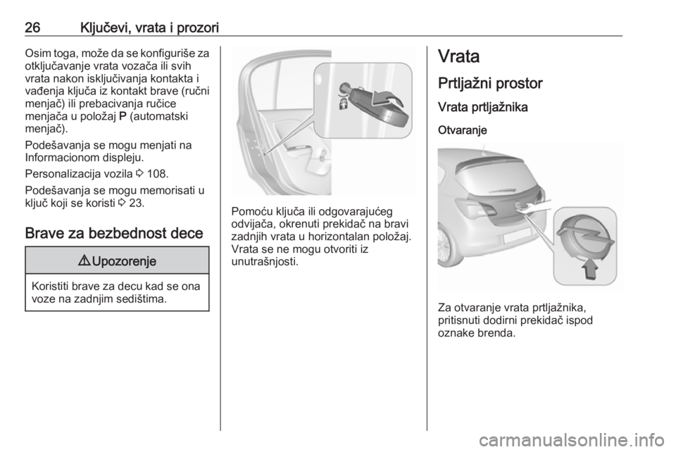 OPEL CORSA E 2018.5  Uputstvo za upotrebu (in Serbian) 26Ključevi, vrata i prozoriOsim toga, može da se konfiguriše za
otključavanje vrata vozača ili svih
vrata nakon isključivanja kontakta i
vađenja ključa iz kontakt brave (ručni
menjač) ili pr