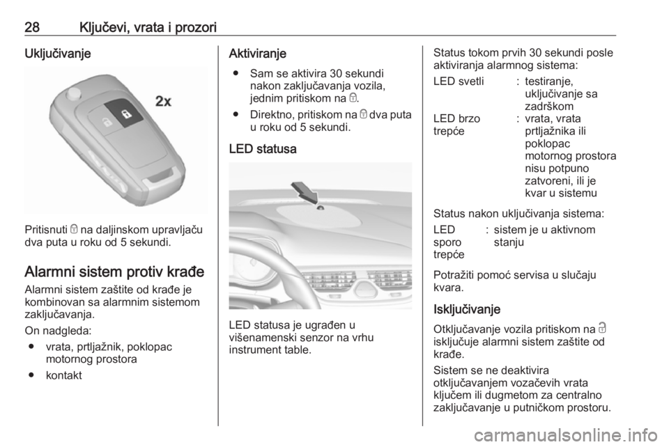 OPEL CORSA E 2018.5  Uputstvo za upotrebu (in Serbian) 28Ključevi, vrata i prozoriUključivanje
Pritisnuti e na daljinskom upravljaču
dva puta u roku od 5 sekundi.
Alarmni sistem protiv krađe Alarmni sistem zaštite od krađe je
kombinovan sa alarmnim 
